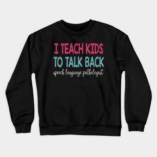 I Teach Kids To Talk Back Speech Language Pathologist Crewneck Sweatshirt by danielsho90